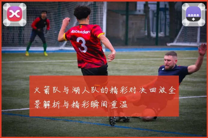 火箭队与湖人队的精彩对决回放全景解析与精彩瞬间重温